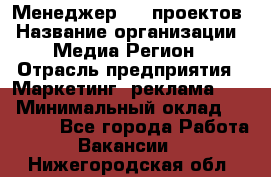 Менеджер BTL-проектов › Название организации ­ Медиа Регион › Отрасль предприятия ­ Маркетинг, реклама, PR › Минимальный оклад ­ 20 000 - Все города Работа » Вакансии   . Нижегородская обл.